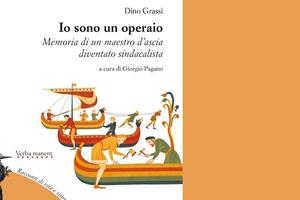 “Io sono un operaio. Memoria di un maestro d’ascia diventato sindacalista” di Dino Grassi presentato a  Fosdinovo. Luca Comiti e Giorgio Pagano: “Perché bisogna riprendere la lotta di classe”